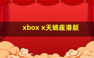 xbox x天蝎座港版